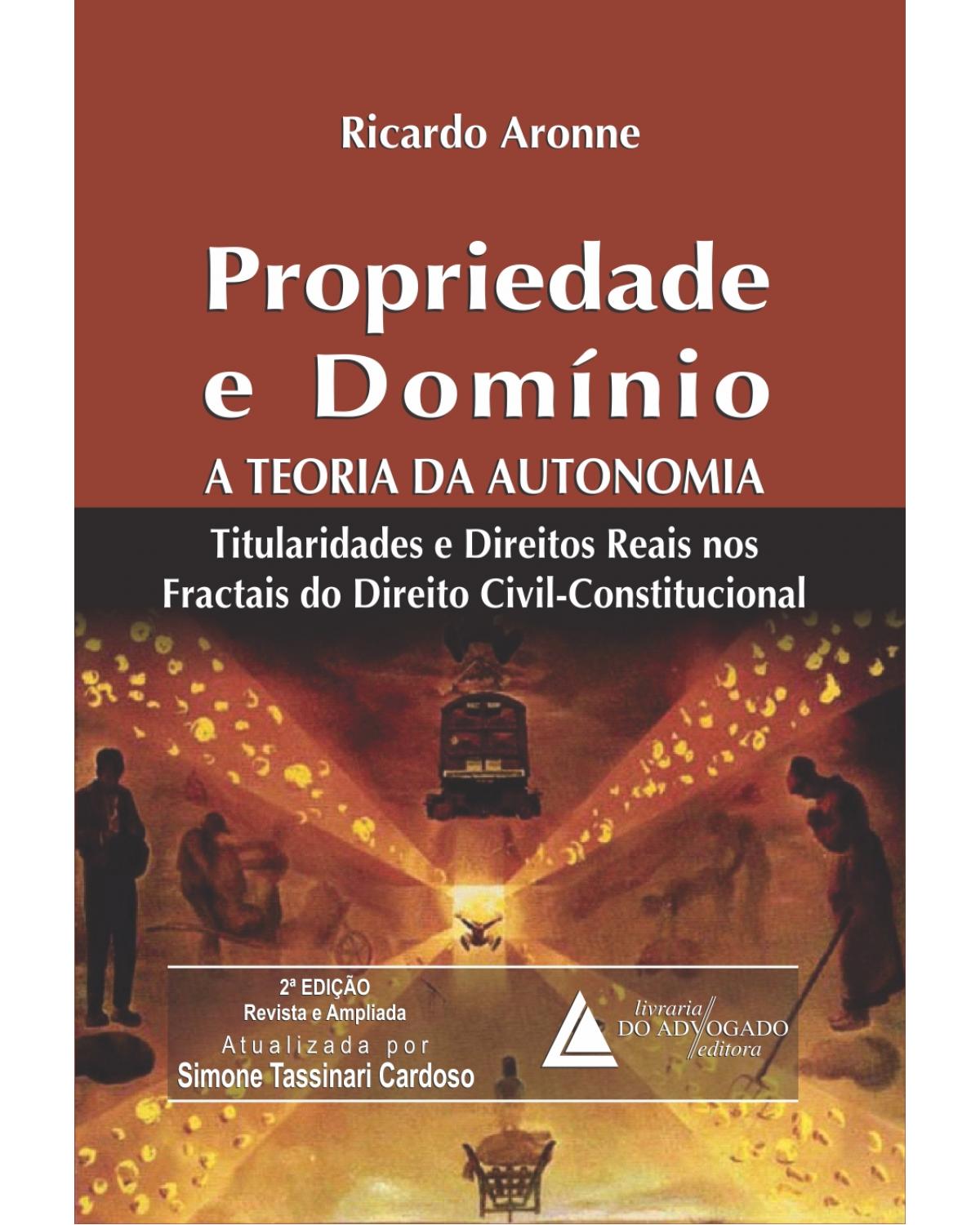 Propriedade e domínio: A teoria da autonomia: titularidades e direitos reais nos fractais do direito civil-constitucional - 2ª Edição | 2014
