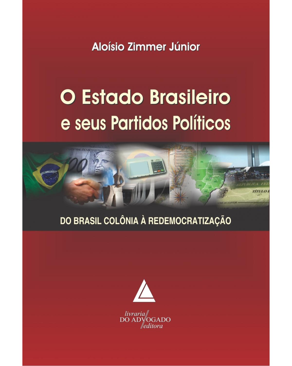 O Estado brasileiro e seus partidos políticos: Do Brasil colônia à redemocratização - 1ª Edição | 2014