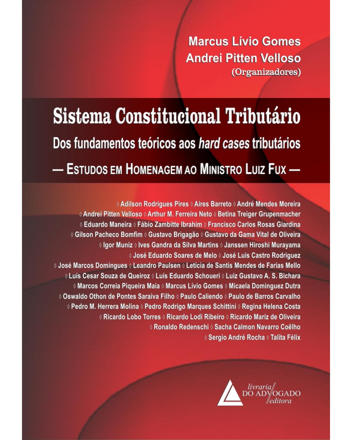 Sistema constitucional tributário - Dos fundamentos teóricos aos hard cases tributários - Estudos em homenagem ao Ministro Luiz Fux