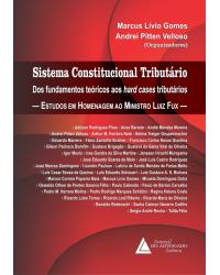 Sistema constitucional tributário - Dos fundamentos teóricos aos hard cases tributários - Estudos em homenagem ao Ministro Luiz Fux