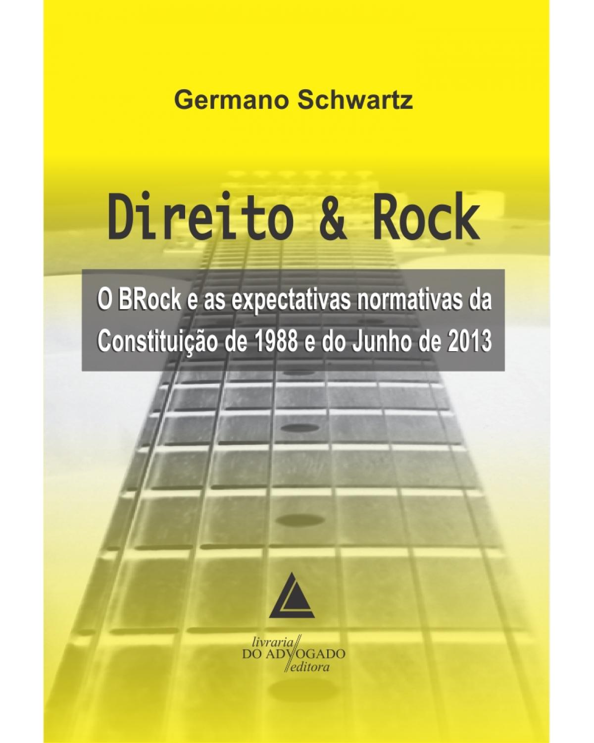 Direito e Rock: O BRock e as expectativas normativas da Constituição 1988 e do Junho de 2013 - 1ª Edição | 2014