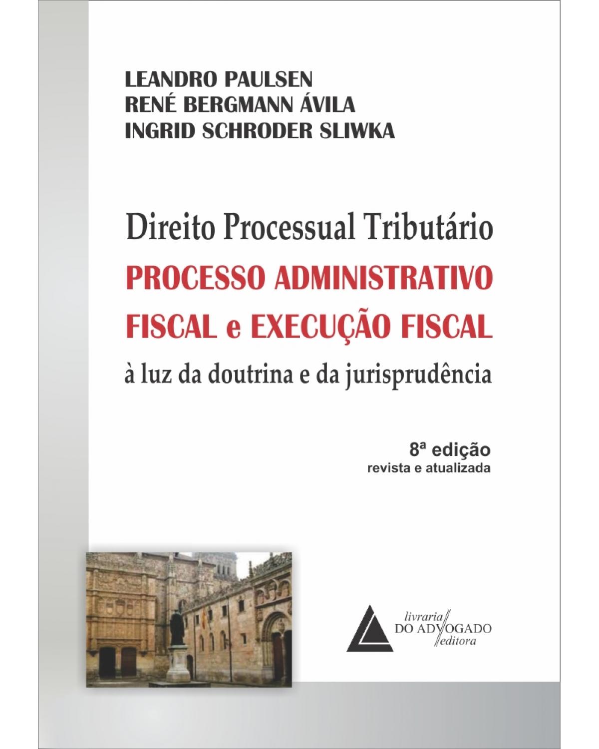 Direito processual tributário: Processo administrativo fiscal e execução fiscal à luz da doutrina e da jurisprudência - 8ª Edição