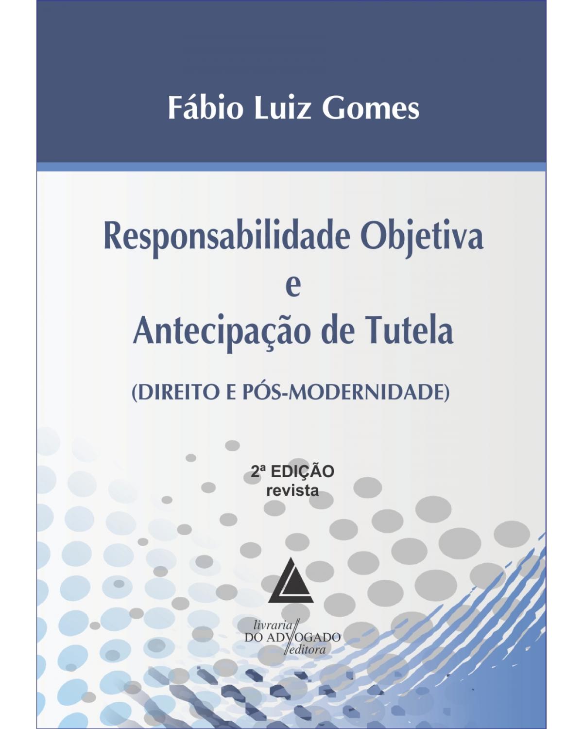 Responsabilidade objetiva e antecipação de tutela: Direito e pós-modernidade - 2ª Edição | 2014