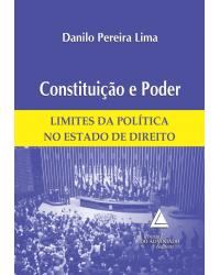 Constituição e poder: Limites da política no estado de direito - 1ª Edição | 2014
