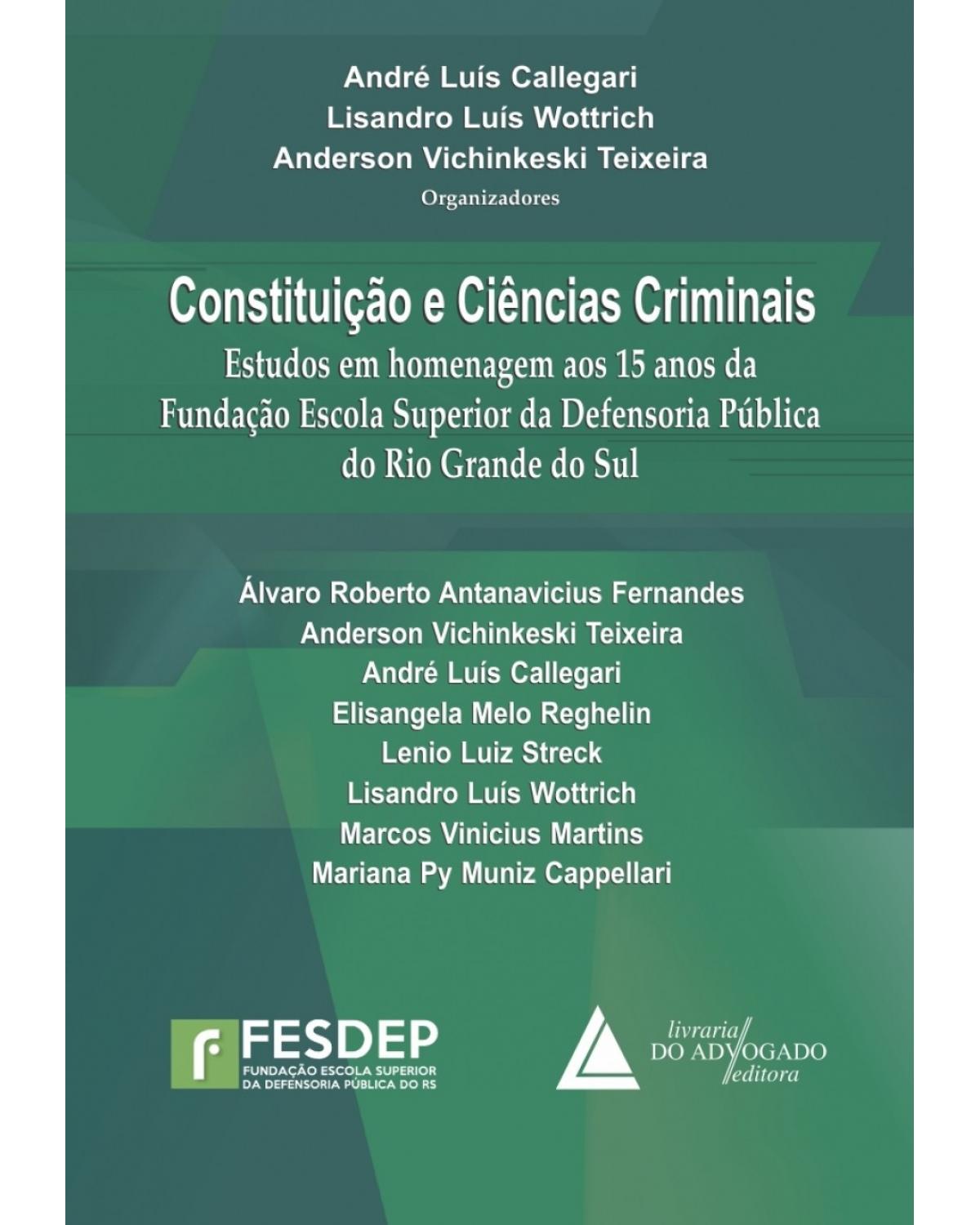 Constituição e ciências criminais: Estudos em homenagem aos 15 anos da Fundação Escola Superior da Defensoria Pública do Rio Grande do Sul - 1ª Edição | 2015