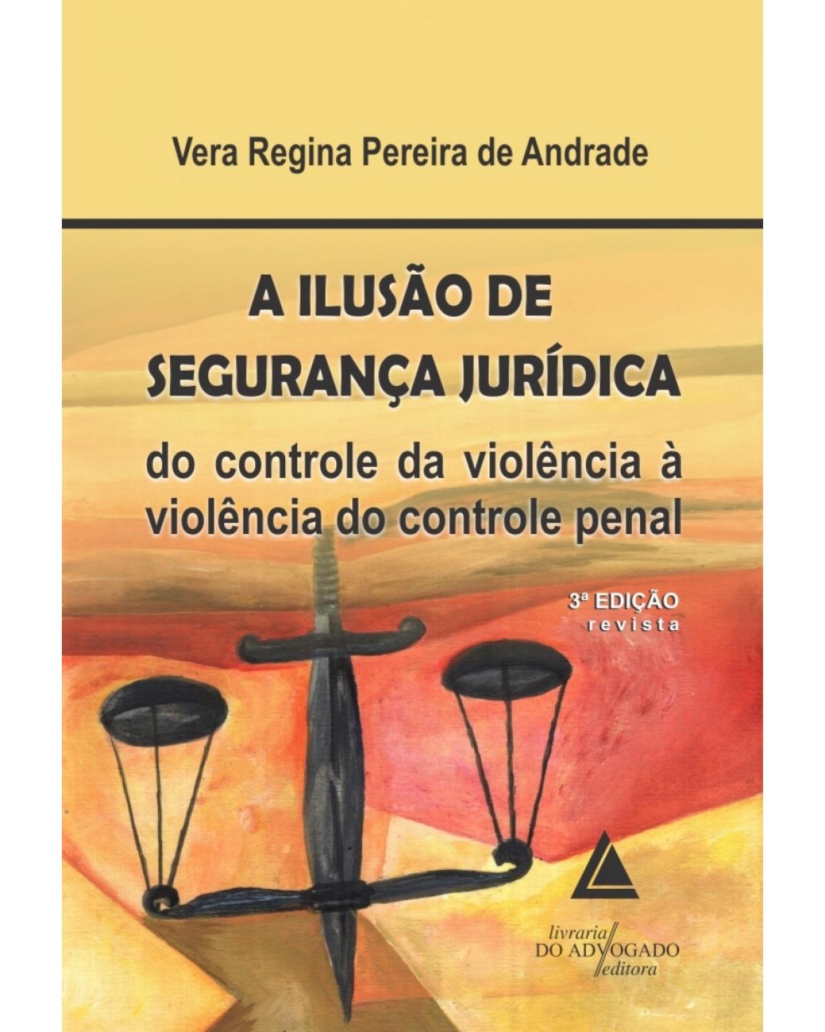 A ilusão de segurança jurídica: Do controle da violência à violência do controle penal - 3ª Edição | 2015