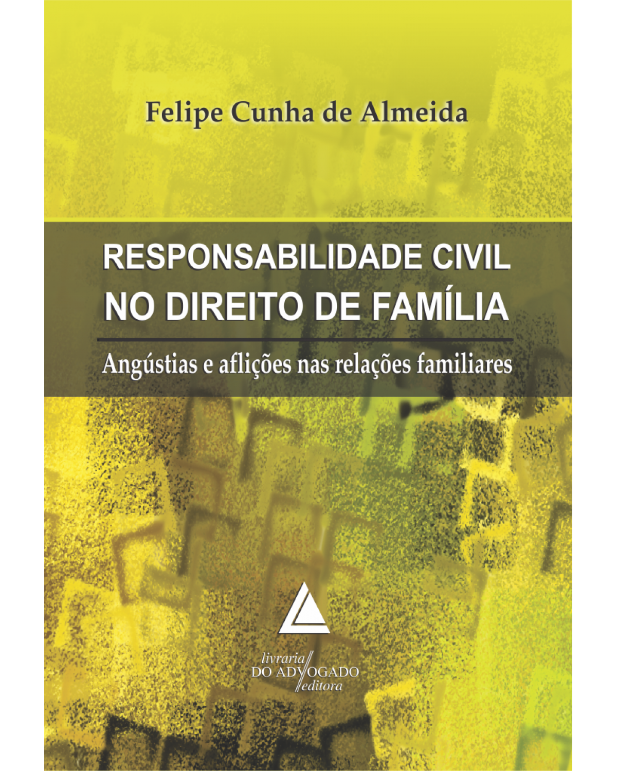 Responsabilidade civil no direito de família: Angústias e aflições nas relações familiares - 1ª Edição | 2015