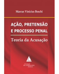 Ação, pretensão e processo penal: Teoria da acusação - 1ª Edição