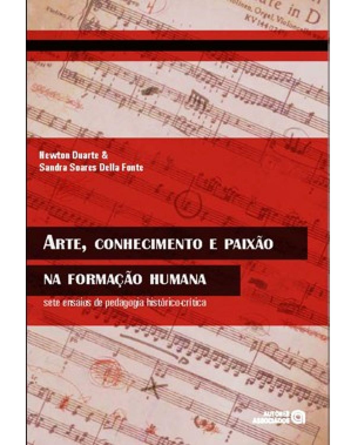 Arte, conhecimento e paixão na formação humana - sete ensaios de pedagogia histórico-crítica - 1ª Edição | 2010
