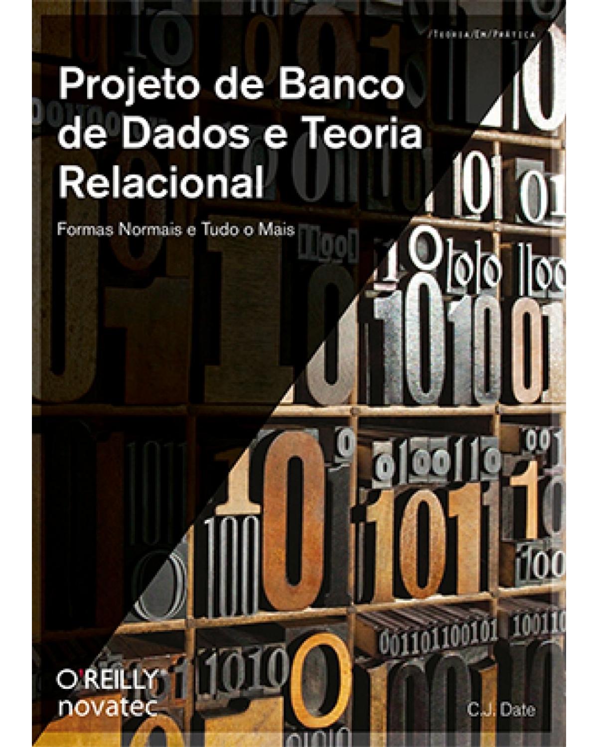 Projeto de banco de dados e teoria relacional - Formas normais e tudo o mais - 1ª Edição | 2015