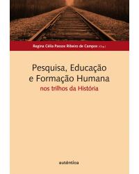 Pesquisa, educação e formação humana - Nos trilhos da história - 1ª Edição | 2010