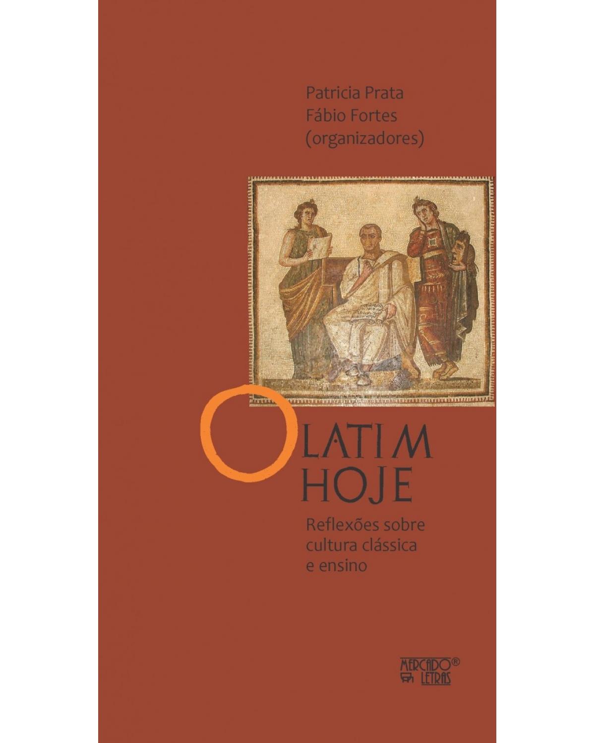 O latim hoje - reflexões sobre cultura clássica e ensino - 1ª Edição | 2015