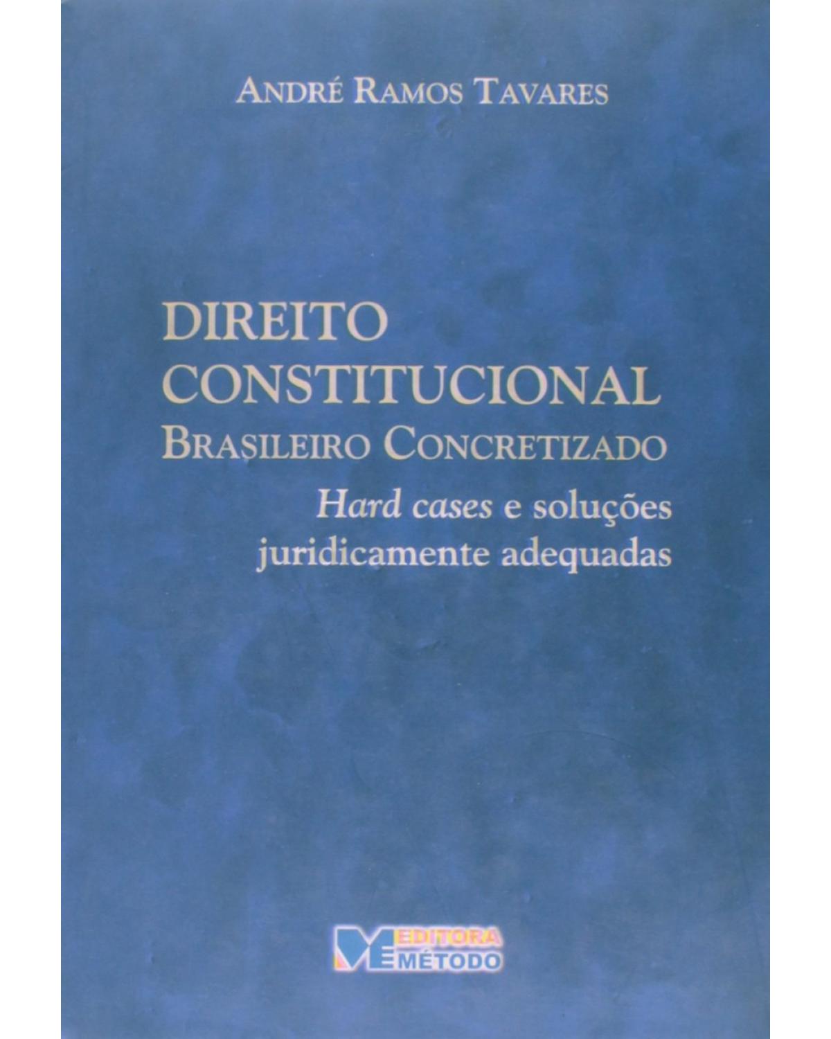 Direito constitucional brasileiro concretizado - Volume 1: Hard cases e soluções juridicamente adequadas - 1ª Edição | 2006