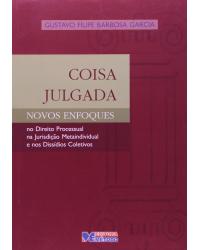 Coisa julgada - Novos enfoques no direito processual, na jurisdição metaindividual e nos dissídios coletivos - 1ª Edição | 2007