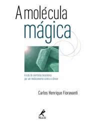 A molécula mágica - A luta de cientistas brasileiros por um medicamento contra o câncer - 1ª Edição | 2016