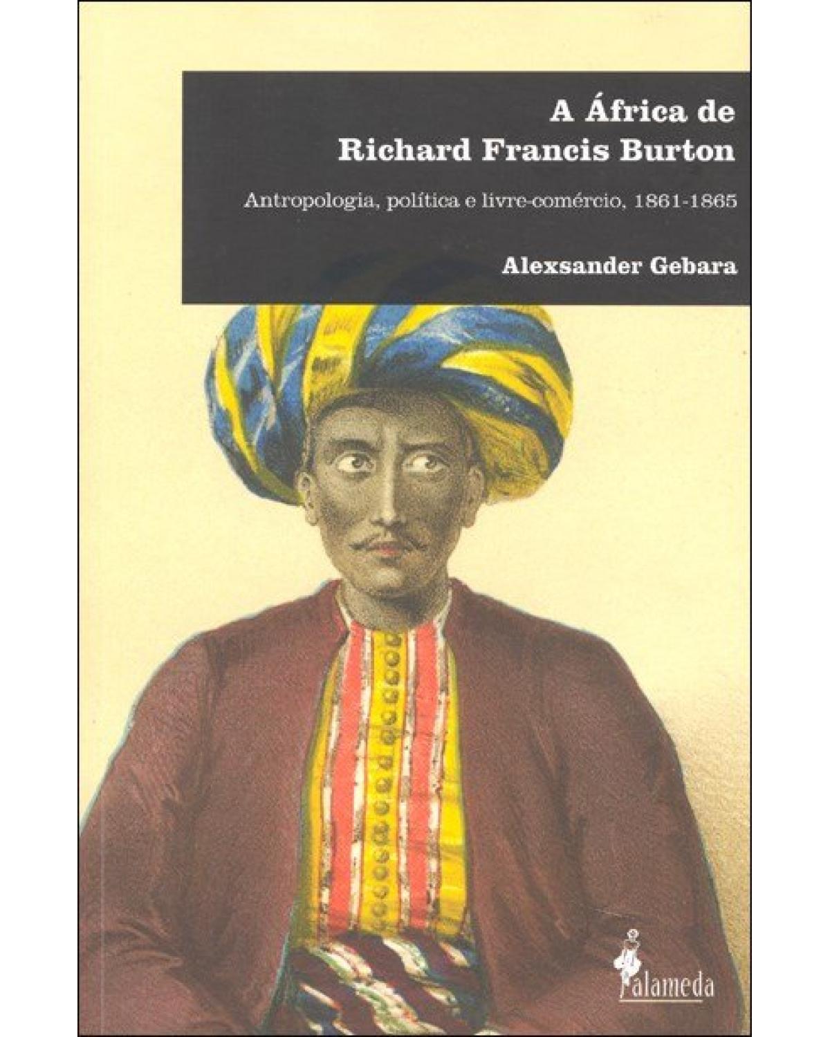 A África de Richard Francis Burton - antropologia, política e livre-comércio, 1861-1865 - 1ª Edição | 2010