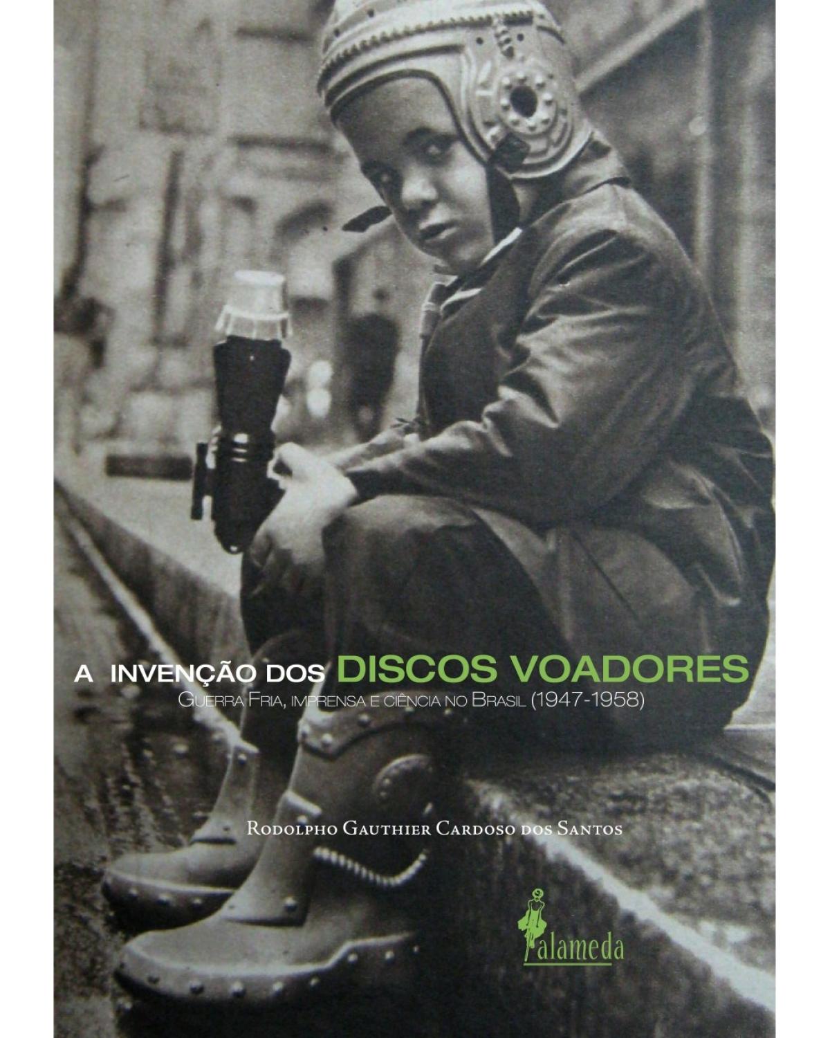 A invenção dos discos voadores - Guerra Fria, imprensa e ciência no Brasil (1947-1958) - 1ª Edição | 2015