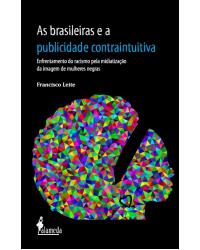 As brasileiras e a publicidade contraintuitiva: Enfrentamento do racismo pela midiatização da imagem de mulheres negras - 1ª Edição