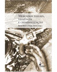 Mercados ilegais, violência e criminalização - 1ª Edição