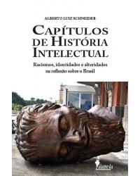 Capítulos de história intelectual - Volume 1: racismo, identidades e alteridades na reflexão sobre o Brasil - 1ª Edição | 2019
