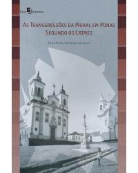 As transgressões da moral em Minas segundo os crimes - 1ª Edição | 2015