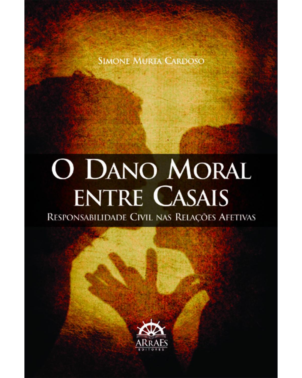 O dano moral entre casais - responsabilidade civil nas relações afetivas - 1ª Edição | 2013