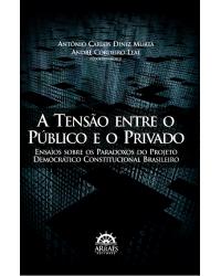 A tensão entre o público e o privado - ensaios sobre os paradoxos do projeto democrático constitucional brasileiro - 1ª Edição | 2012