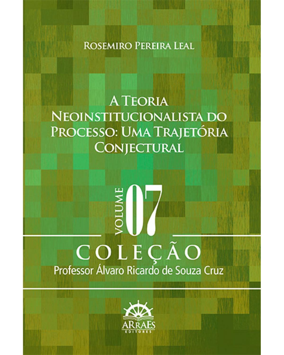A teoria neoinstitucionalista do processo - Volume 7: uma trajetória conjectural - 1ª Edição | 2013