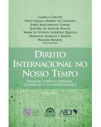 Direito internacional no nosso tempo - Volume 3: relações jurídicas privadas, comerciais e dos investimentos - 1ª Edição | 2013