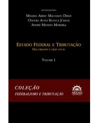Estado federal e tributação - Volume 1: das origens à crise atual - 1ª Edição | 2015