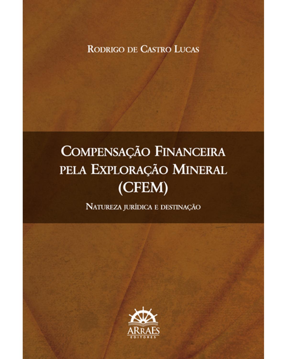 Compensação Financeira pela Exploração Mineral (CFEM) - natureza jurídica e destinação - 1ª Edição | 2015