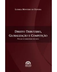 Direito tributário, globalização e competição - por que só harmonizar não basta - 1ª Edição | 2016