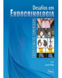 Desafios em endocrinologia - casos clínicos comentados - 1ª Edição | 2015