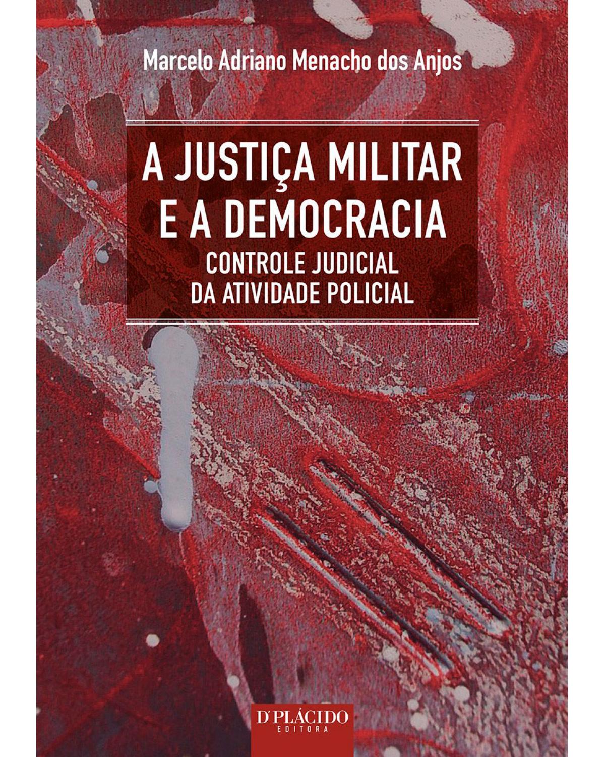 A justiça militar e a democracia - controle judicial da atividade policial - 1ª Edição | 2015