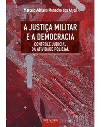 A justiça militar e a democracia - controle judicial da atividade policial - 1ª Edição | 2015