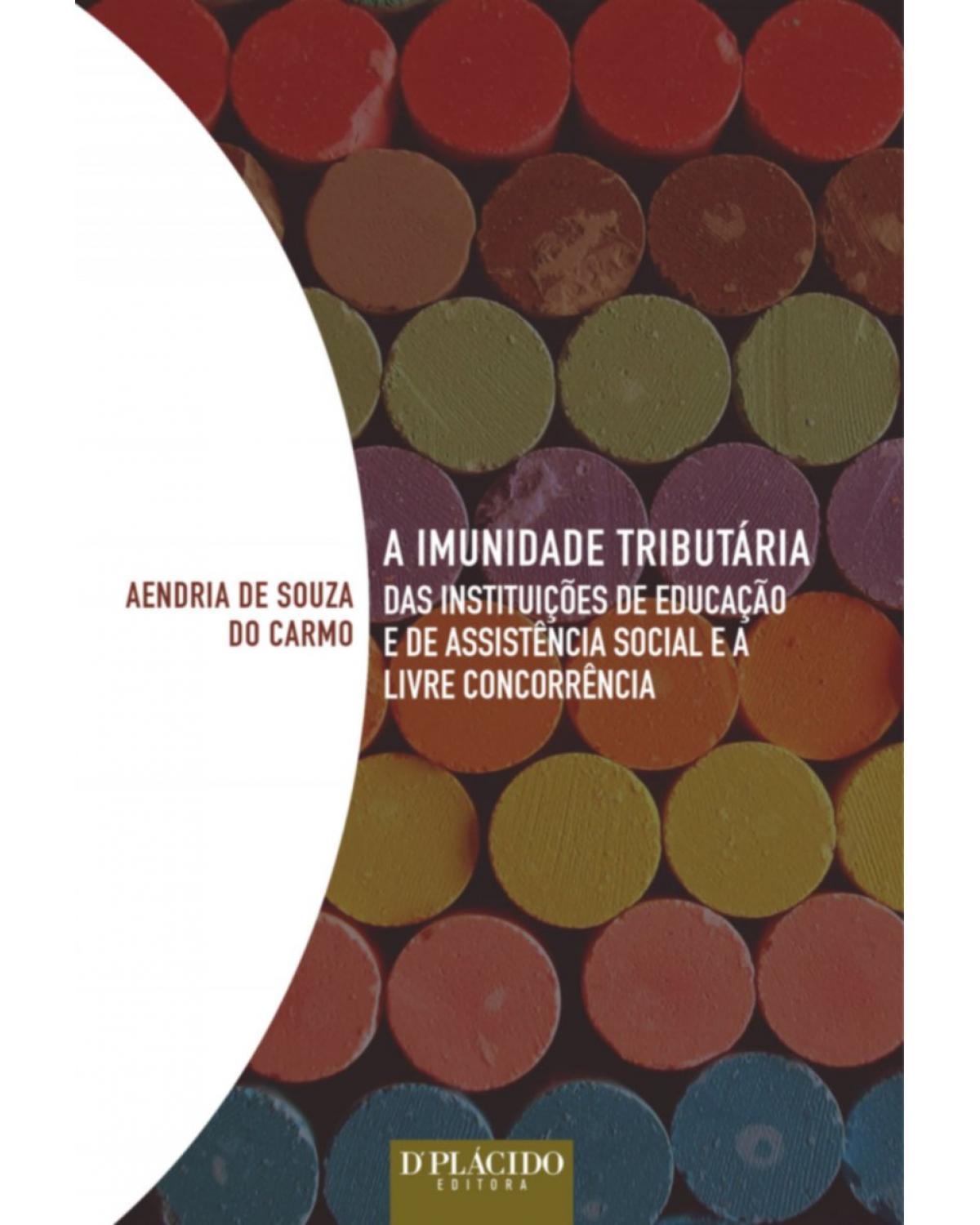 A imunidade tributária das instituições de educação e de assistência social e a livre concorrência - 1ª Edição | 2015