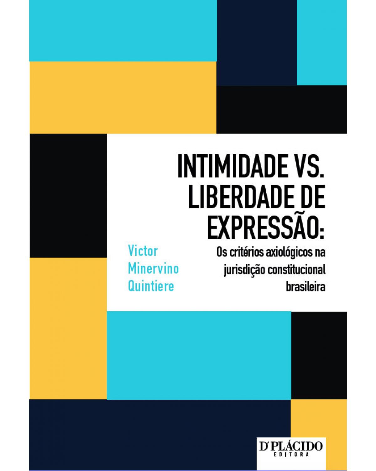 Intimidade vs. liberdade de expressão: os critérios axiológicos na jurisdição constitucional brasileira - 1ª Edição | 2016