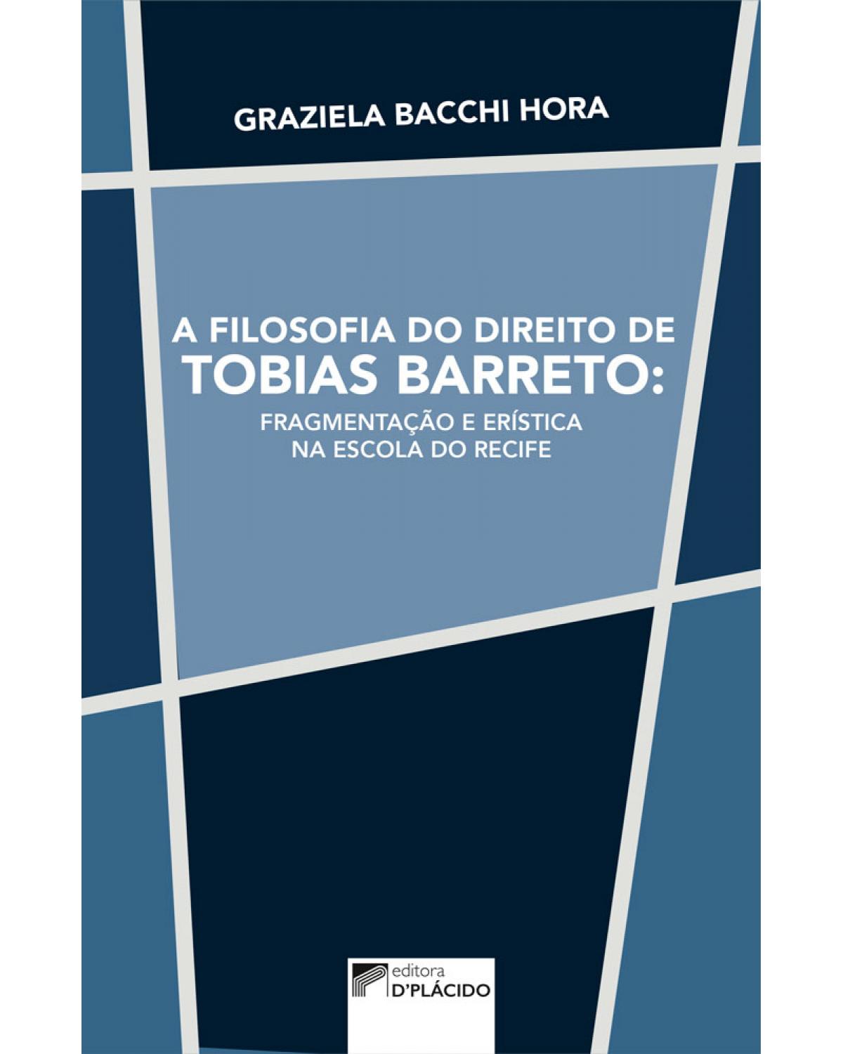 A filosofia do direito de Tobias Barreto: fragmentação e erística na escola do Recife - 1ª Edição | 2017