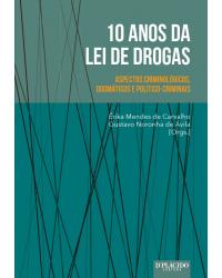 10 anos da lei de drogas: Aspectos criminológicos, dogmáticos e político-criminais - 1ª Edição | 2016