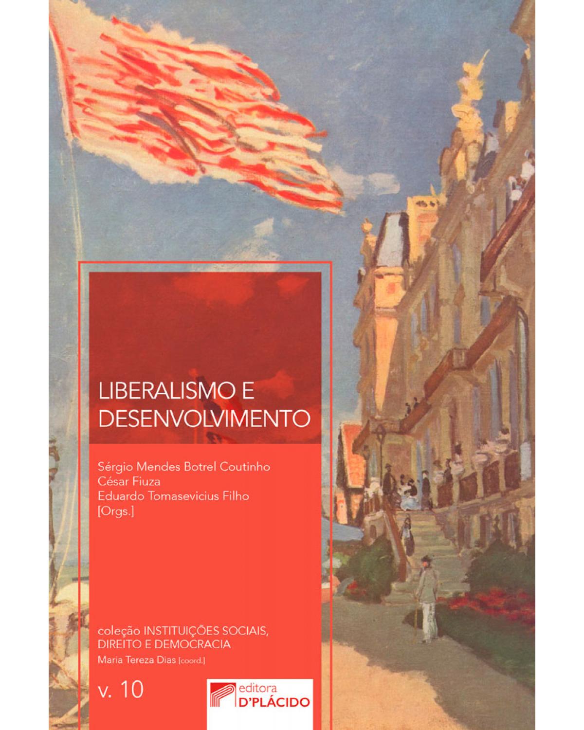 Liberalismo e desenvolvimento - Volume 10:  - 1ª Edição | 2017