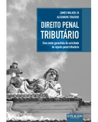 Direito penal tributário - uma visão garantista da unicidade do injusto penal tributário - 1ª Edição | 2017