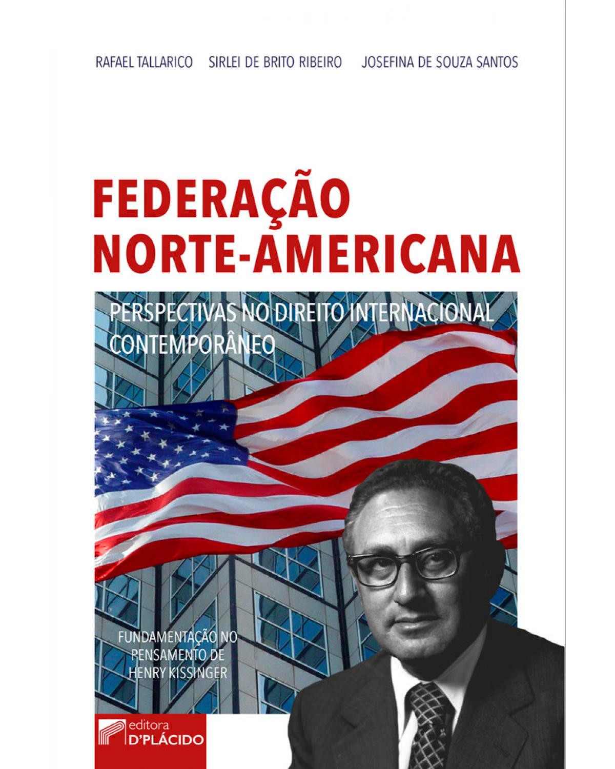 Federação norte-americana: Perspectivas no direito internacional contemporâneo - Fundamentação no pensamento de Henry Kissinger - 1ª Edição