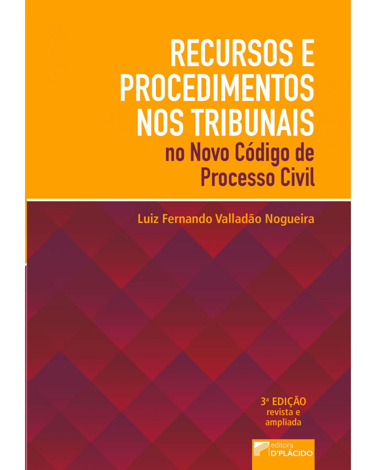 Recursos e procedimentos nos tribunais no novo código de processo civil - 3ª Edição | 2017