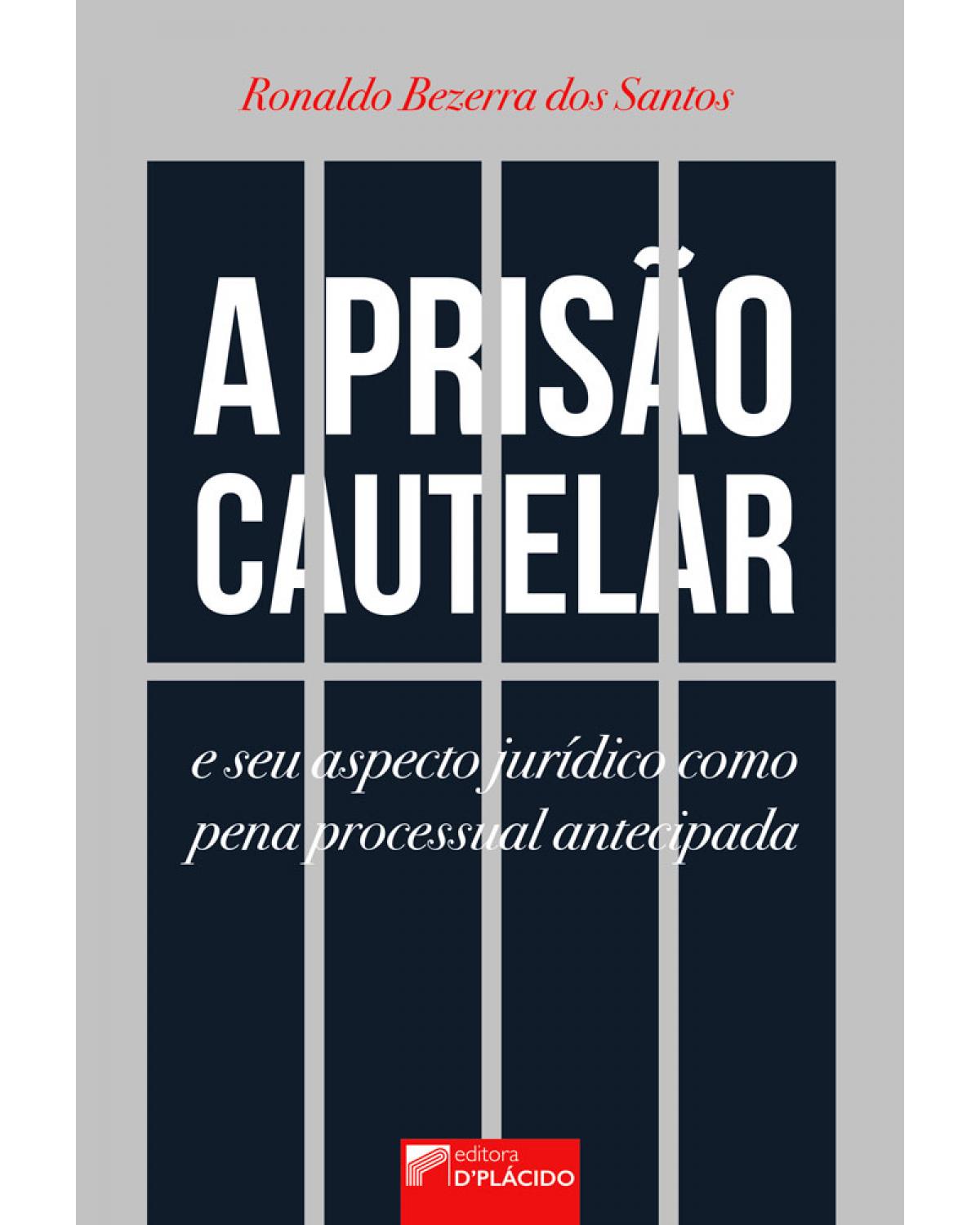 A prisão cautelar e seu aspecto jurídico como pena processual antecipada - 1ª Edição
