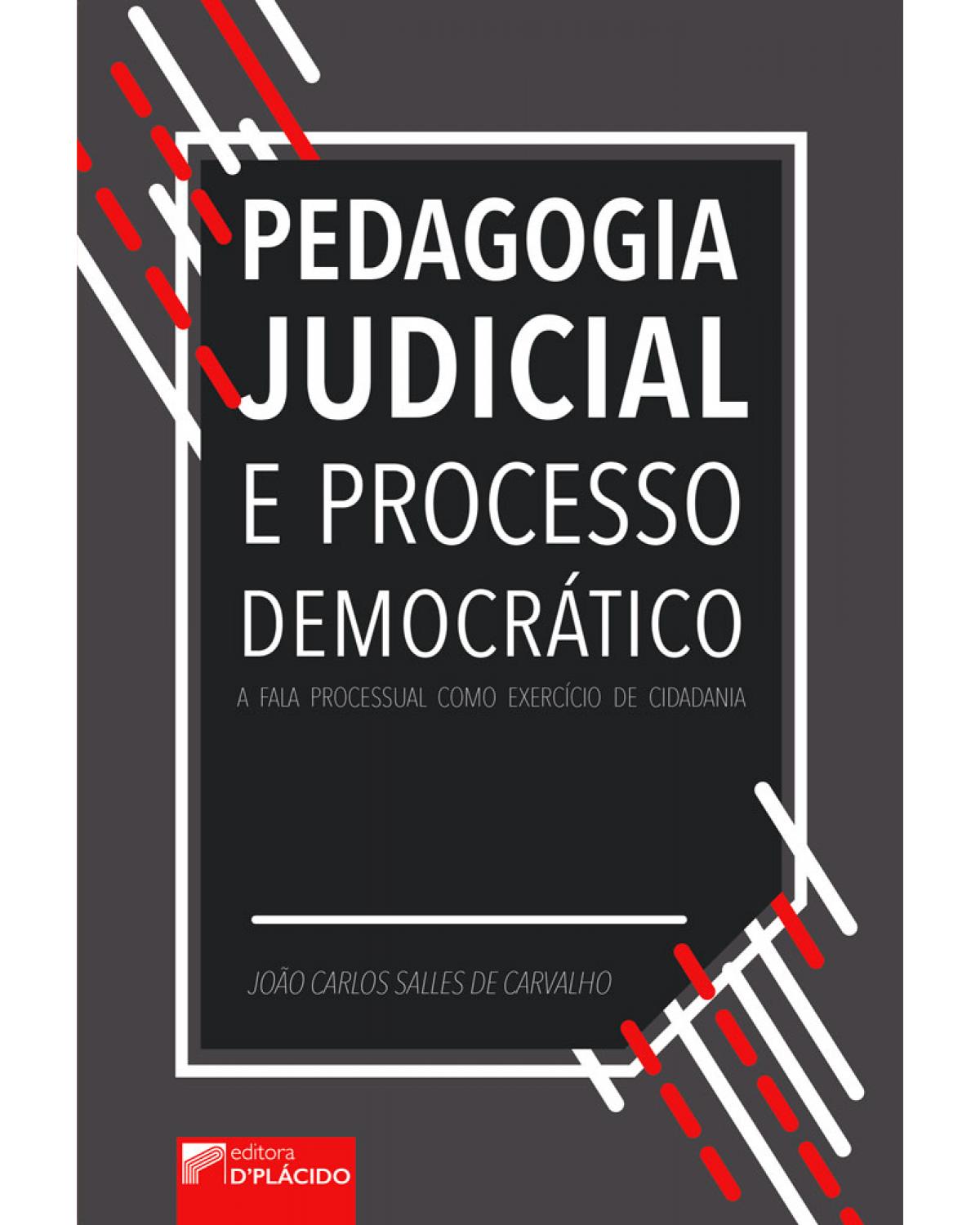 Pedagogia judicial e processo democrático: a fala processual como exercício de cidadania - 1ª Edição | 2017