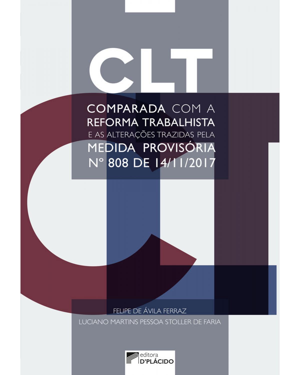 CLT comparada com a reforma trabalhista e as alterações trazidas pela Medida Provisória n° 808 de 14/11/2017 - 1ª Edição | 2018