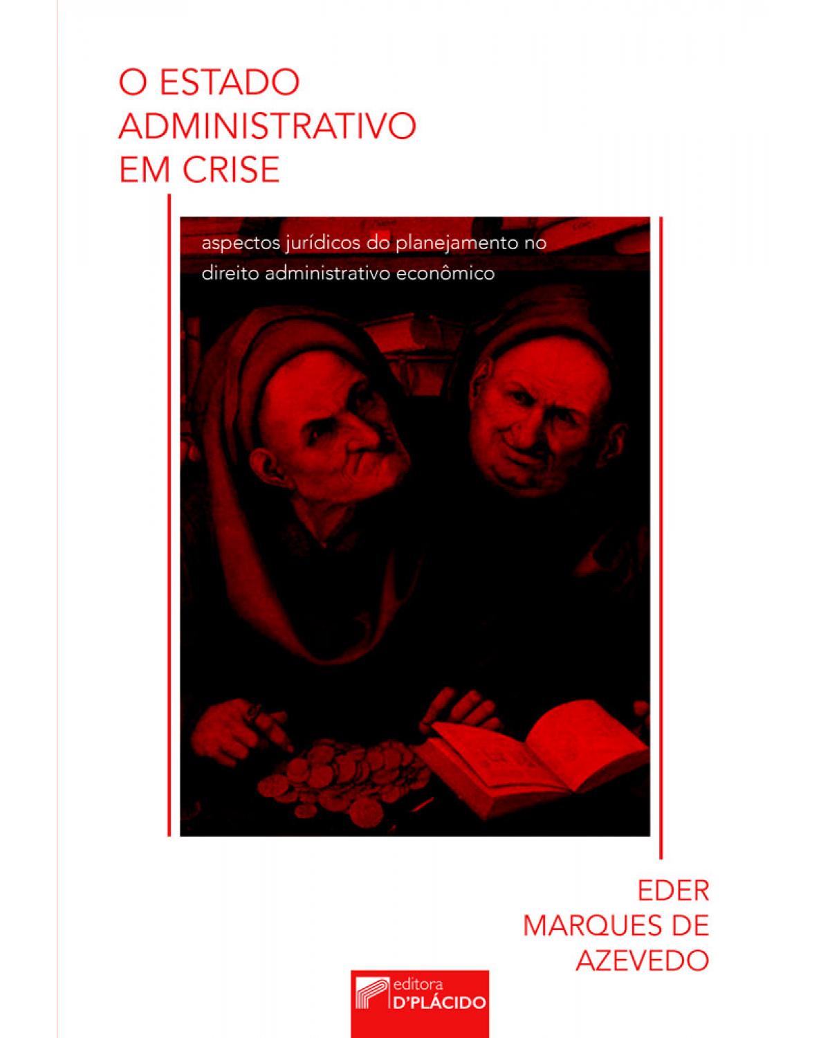 O estado administrativo em crise: Aspectos jurídicos do planejamento no direito administrativo econômico - 1ª Edição
