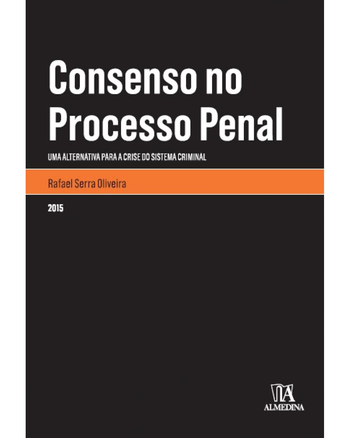 Consenso no processo penal - Uma alternativa para a crise do sistema criminal - 1ª Edição | 2015