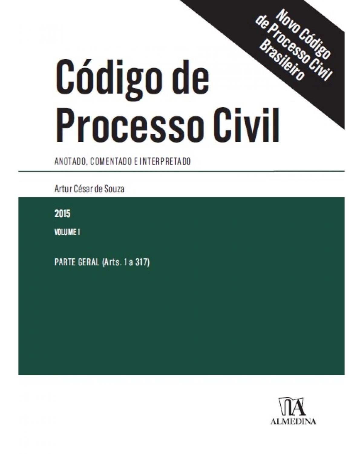 Código de processo civil - Volume 1: Anotado, comentado e interpretado - Parte geral (arts. 1 a 317) - 1ª Edição | 2015