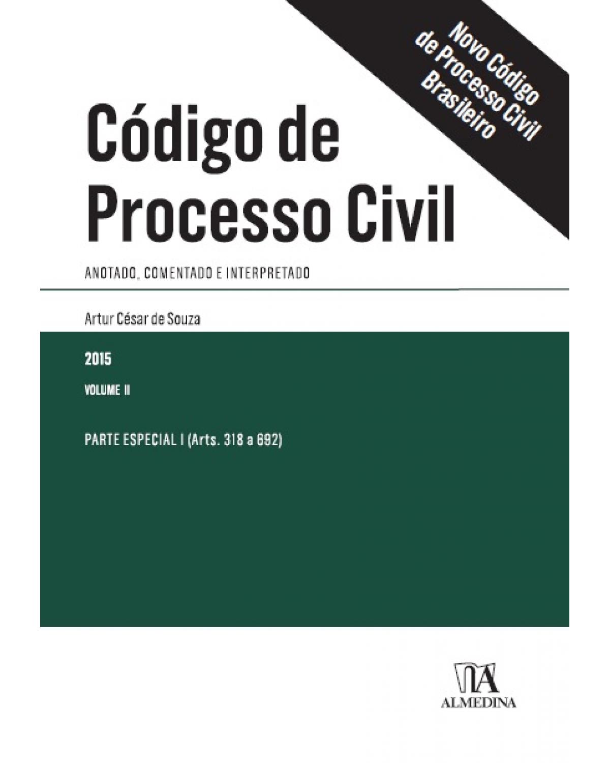 Código de processo civil - Volume 2: Anotado, comentado e interpretado - Parte especial I (arts. 318 a 692) - 1ª Edição | 2015
